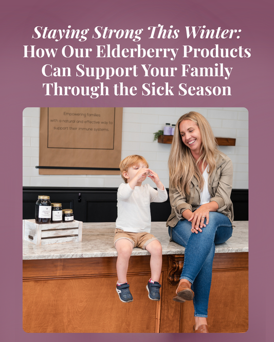 Staying Strong This Winter: How Our Elderberry Products Can Support Your Family Through the Sick Season